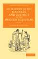 An Account of the Manners and Customs of the Modern Egyptians: Written in Egypt during the Years 1833, –34, and –35, Partly from Notes Made during a Former Visit to that Country in the Years 1825, –26, –27 and –28