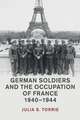 German Soldiers and the Occupation of France, 1940–1944