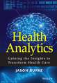 Health Analytics – Gaining the Insights to Transform Health Care