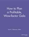 How to Plan a Profitable, Wow–factor Gala