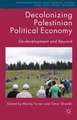 Decolonizing Palestinian Political Economy: De-development and Beyond