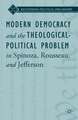 Modern Democracy and the Theological-Political Problem in Spinoza, Rousseau, and Jefferson