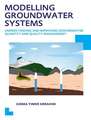 Modelling Groundwater Systems: Understanding and Improving Groundwater Quantity and Quality Management