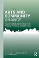 Arts and Community Change: Exploring Cultural Development Policies, Practices and Dilemmas