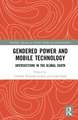 Gendered Power and Mobile Technology: Intersections in the Global South