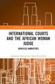 International Courts and the African Woman Judge: Unveiled Narratives