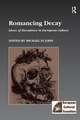 Romancing Decay: Ideas of Decadence in European Culture