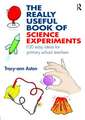 The Really Useful Book of Science Experiments: 100 easy ideas for primary school teachers