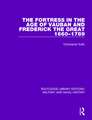 The Fortress in the Age of Vauban and Frederick the Great 1660-1789