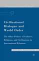 Civilizational Dialogue and World Order: The Other Politics of Cultures, Religions, and Civilizations in International Relations