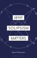 Why Solipsism Matters