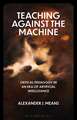 Teaching Against the Machine: Critical Pedagogy in an Era of Artificial Intelligence