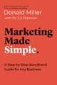 Marketing Made Simple: A Step-by-Step StoryBrand Guide for Any Business