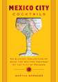 Mexico City Cocktails: An Elegant Collection of Over 100 Recipes Inspired by the City of Palaces