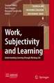 Work, Subjectivity and Learning: Understanding Learning through Working Life