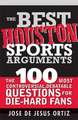 The Best Houston Sports Arguments: The 100 Most Controversial, Debatable Questions for Die-Hard Fans