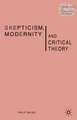 Skepticism, Modernity and Critical Theory: Critical Theory in Philosophical Context