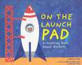 On the Launch Pad: A Counting Book about Rockets