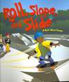 Roll, Slope, and Slide: A Book about Ramps