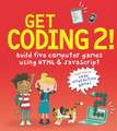 Get Coding 2! Build Five Computer Games Using HTML and JavaScript