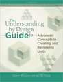 The Understanding by Design Guide to Advanced Concepts in Creating and Reviewing Units