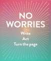 No Worries (Guided Journal): Write. ACT. Turn the Page.