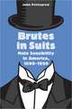 Brutes in Suits – Male Sensibility in America, 1890–1920