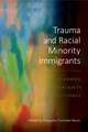 Trauma and Racial Minority Immigrants – Turmoil, Uncertainty, and Resistance