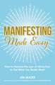 Manifesting Made Easy: How to Harness the Law of Attraction to Get What You Really Want