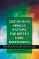 Customizing Vendor Systems for Better User Experiences: The Innovative Librarian's Guide