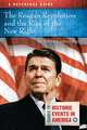 The Reagan Revolution and the Rise of the New Right: A Reference Guide