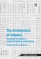 The Architecture of Industry: Changing Paradigms in Industrial Building and Planning