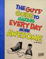 The Guys' Guide to Making Every Day More Awesome