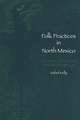 Folk Practices in North Mexico: Birth Customs, Folk Medicine, and Spiritualism in the Laguna Zone