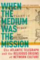 When the Medium Was the Mission – The Atlantic Telegraph and the Religious Origins of Network Culture