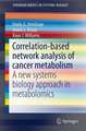 Correlation-based network analysis of cancer metabolism: A new systems biology approach in metabolomics