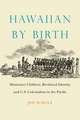 Hawaiian by Birth: Missionary Children, Bicultural Identity, and U.S. Colonialism in the Pacific