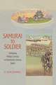 Samurai to Soldier – Remaking Military Service in Nineteenth–Century Japan