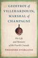 Geoffroy of Villehardouin, Marshal of Champagne – His Life and Memoirs of the Fourth Crusade