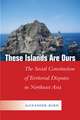 These Islands Are Ours – The Social Construction of Territorial Disputes in Northeast Asia