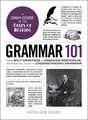 Grammar 101: From Split Infinitives to Dangling Participles, an Essential Guide to Understanding Grammar