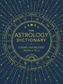 The Astrology Dictionary: Cosmic Knowledge from A to Z