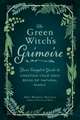 The Green Witch's Grimoire: Your Complete Guide to Creating Your Own Book of Natural Magic