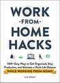 Work-from-Home Hacks: 500+ Easy Ways to Get Organized, Stay Productive, and Maintain a Work-Life Balance While Working from Home!