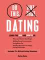 Do This, Not That: Dating: What to Do (and NOT Do) in 75+ Difficult Dating Situations