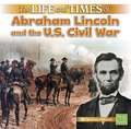 The Life and Times of Abraham Lincoln and the Us Civil War