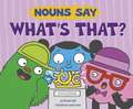 Nouns Say What's That?