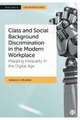 Class and Social Background Discrimination in the Modern Workplace – Mapping Inequality in the Digital Age