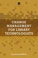 Change Management for Library Technologists: A LITA Guide