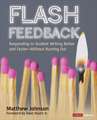 Flash Feedback [Grades 6-12]: Responding to Student Writing Better and Faster – Without Burning Out